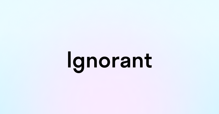 Ignorant