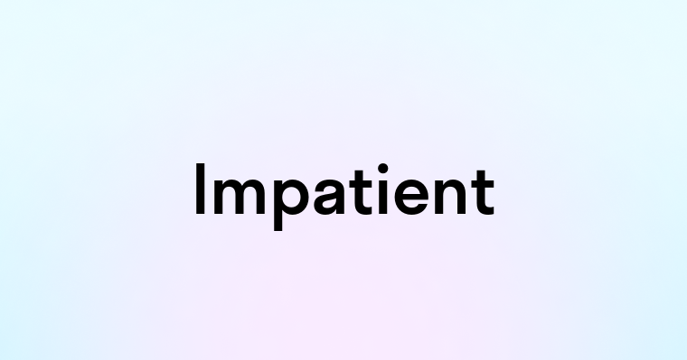 Impatient