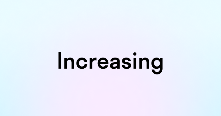 Increasing