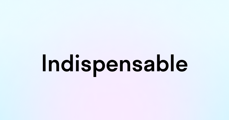 Indispensable