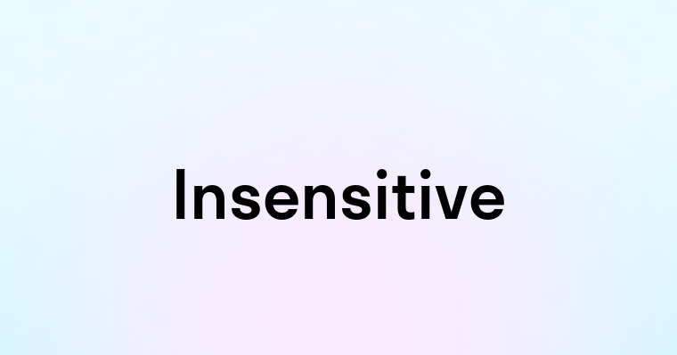 Insensitive