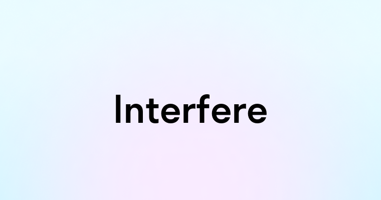 Interfere