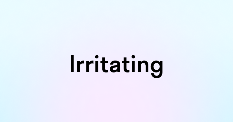 Irritating