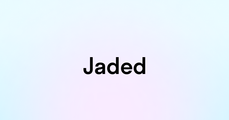 Jaded