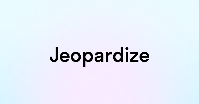 Jeopardize