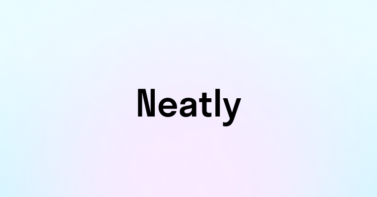 Neatly