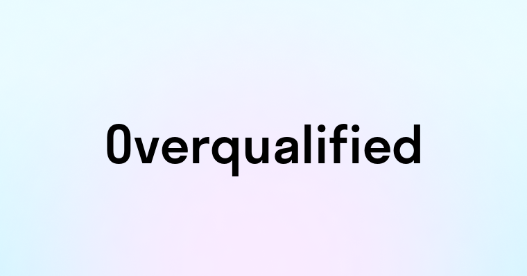 Overqualified