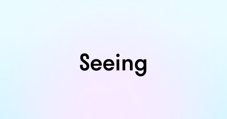 Seeing