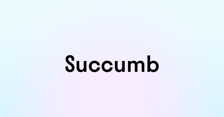 Succumb