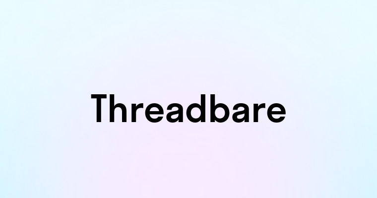 Threadbare