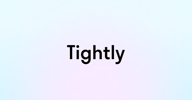 Tightly