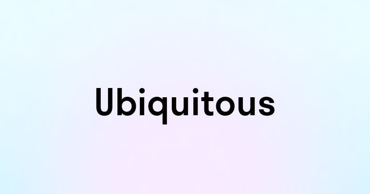 Ubiquitous