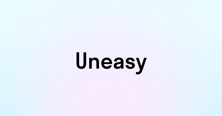 Uneasy