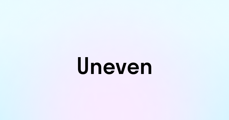 Uneven