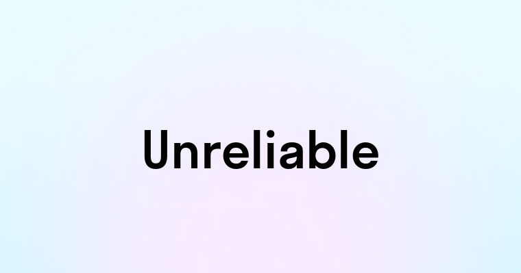 Unreliable