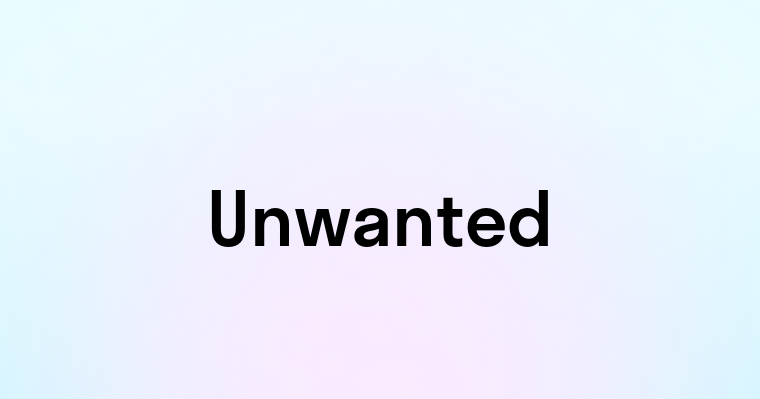 Unwanted