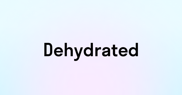 Dehydrated