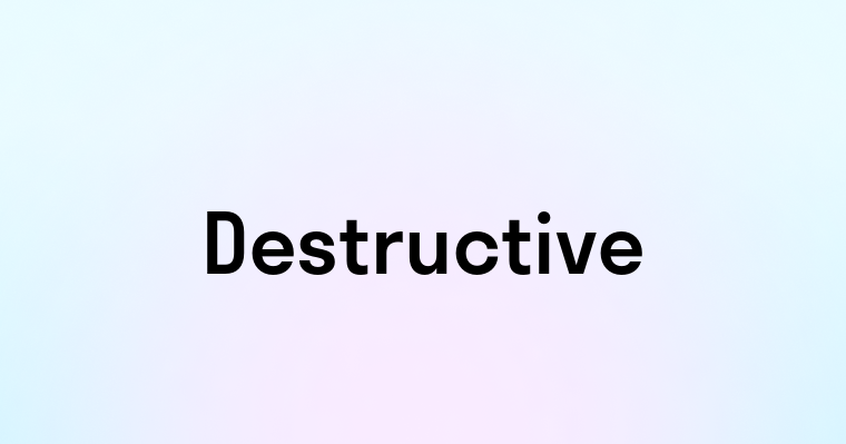 Destructive