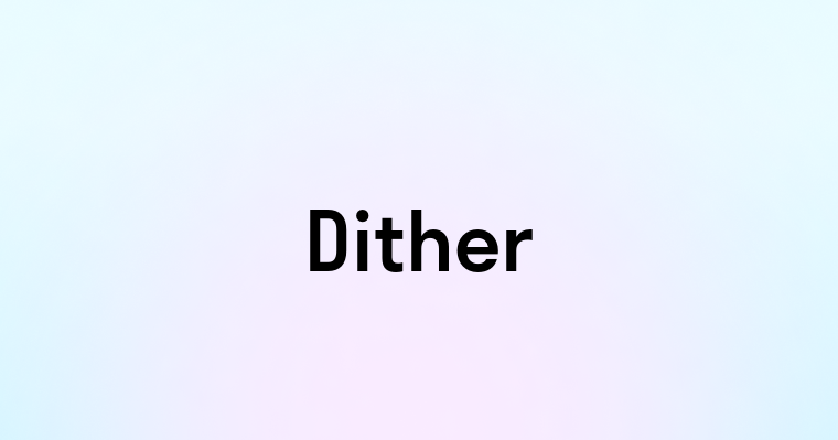 Dither