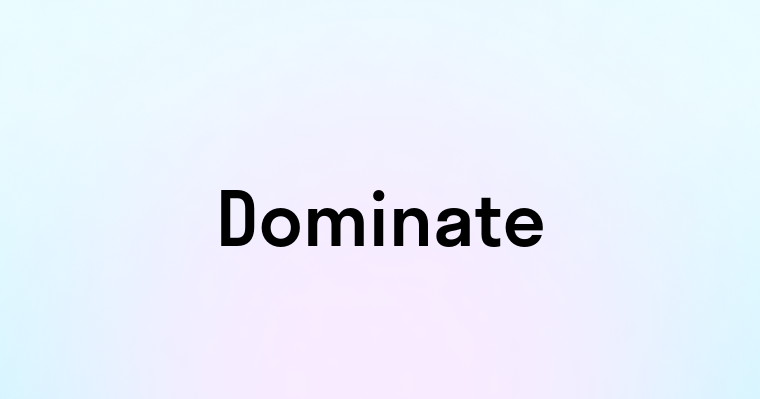 Dominate