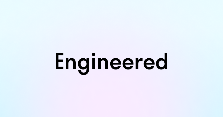 Engineered