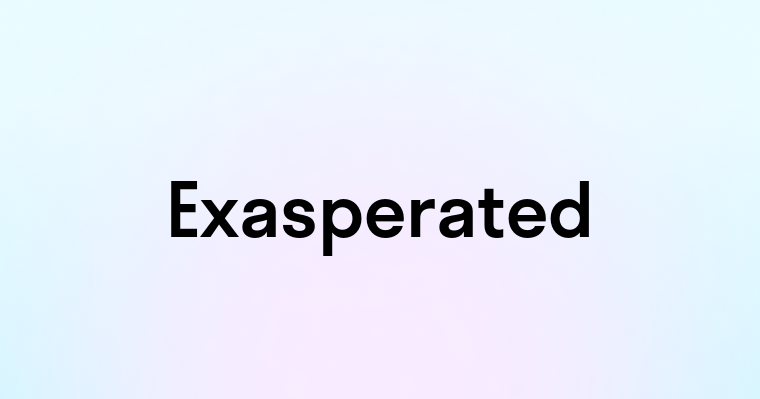 Exasperated