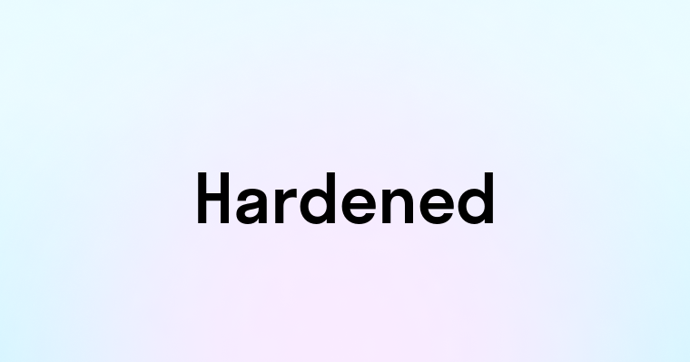 Hardened