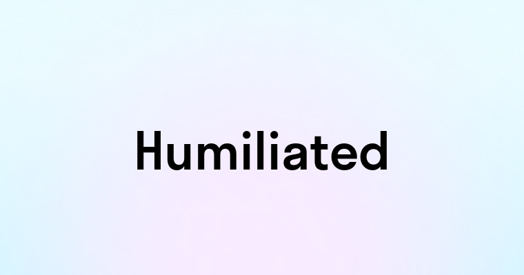 Humiliated