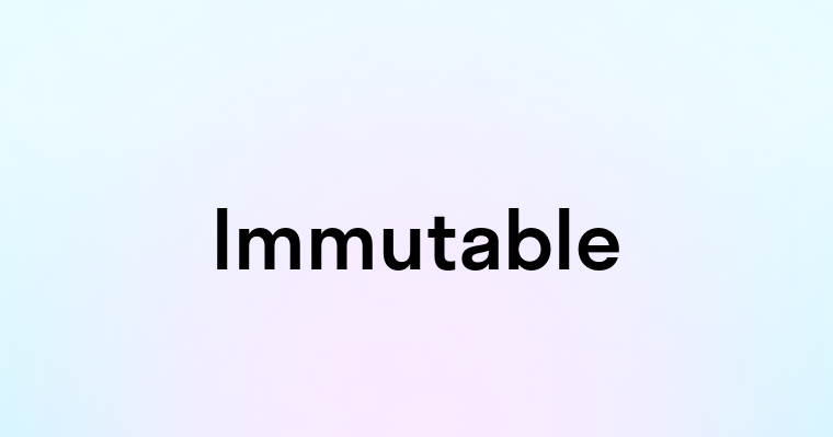 Immutable