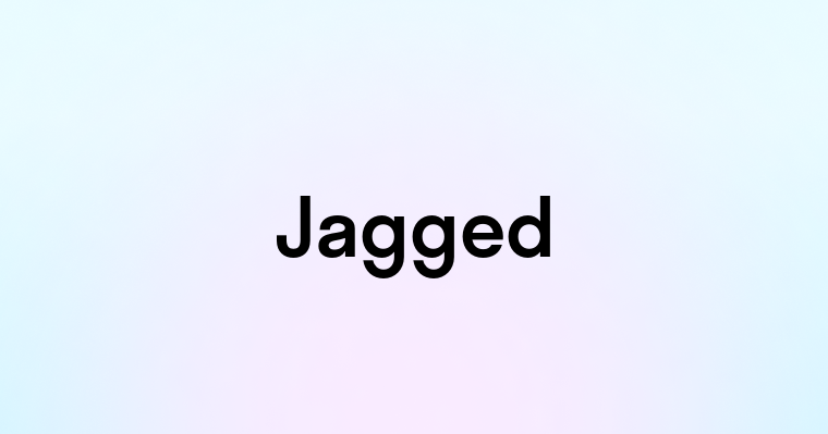 Jagged