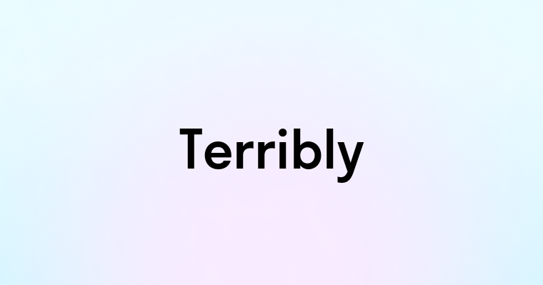 Terribly