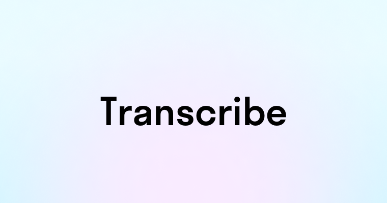 Transcribe