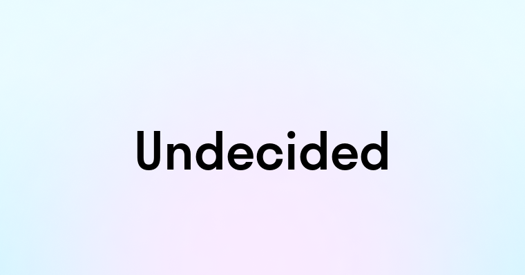 Undecided