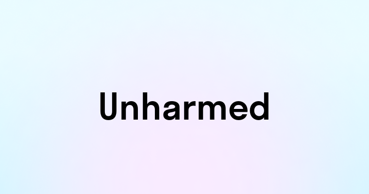 Unharmed