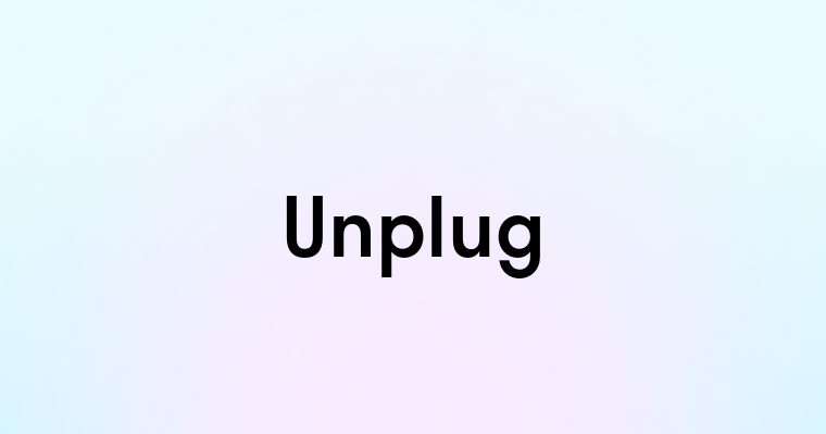 Unplug