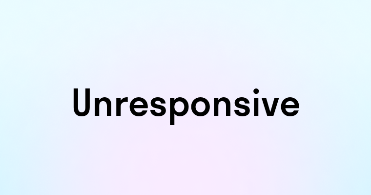 Unresponsive