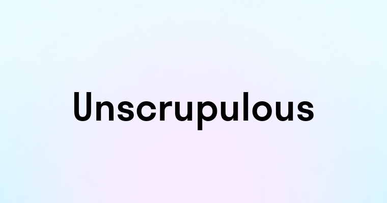 Unscrupulous