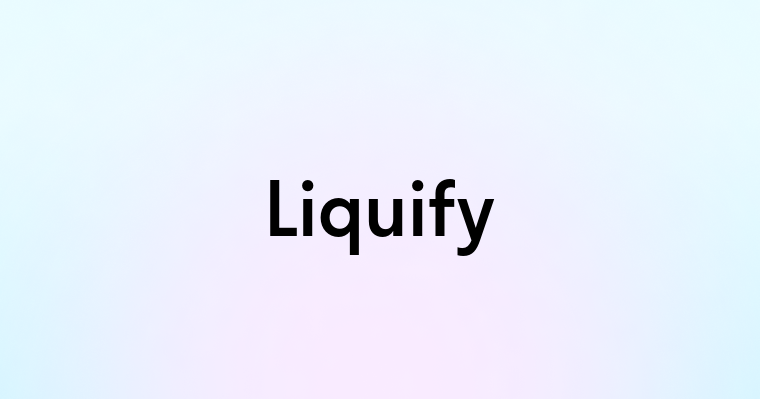 Liquify