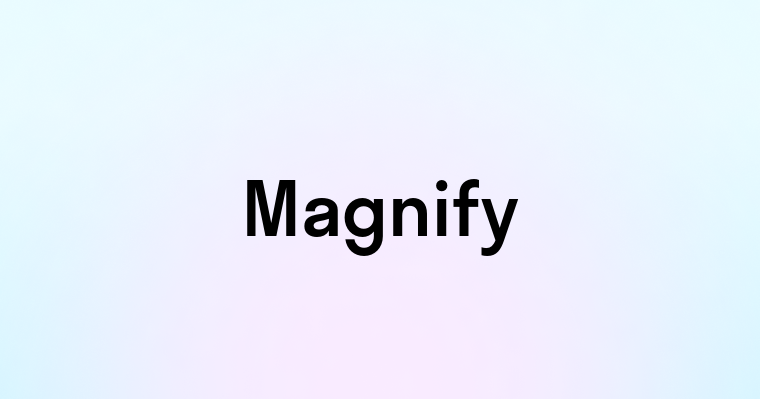 Magnify