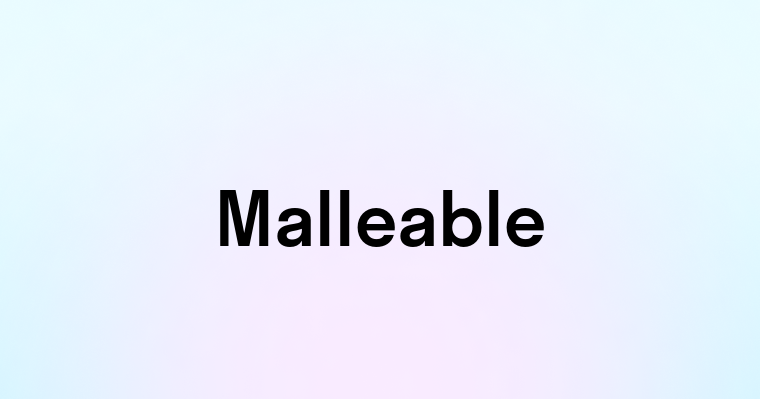 Malleable