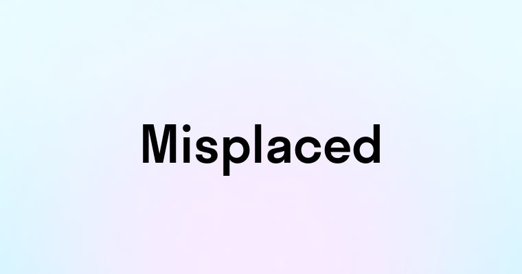 Misplaced