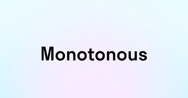 Monotonous