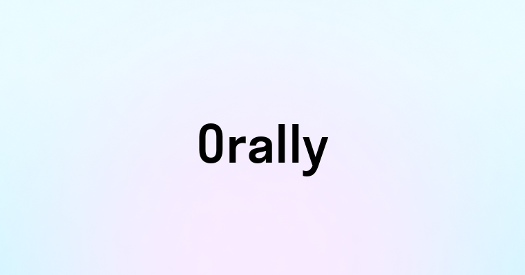 Orally