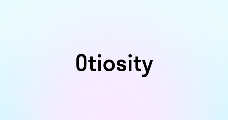 Otiosity