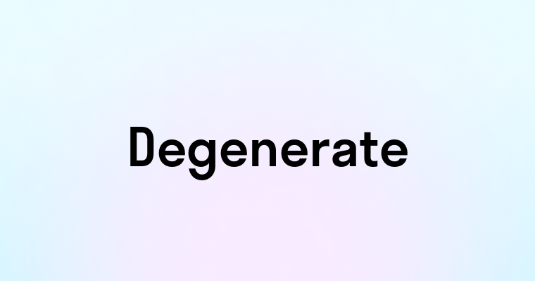 Degenerate