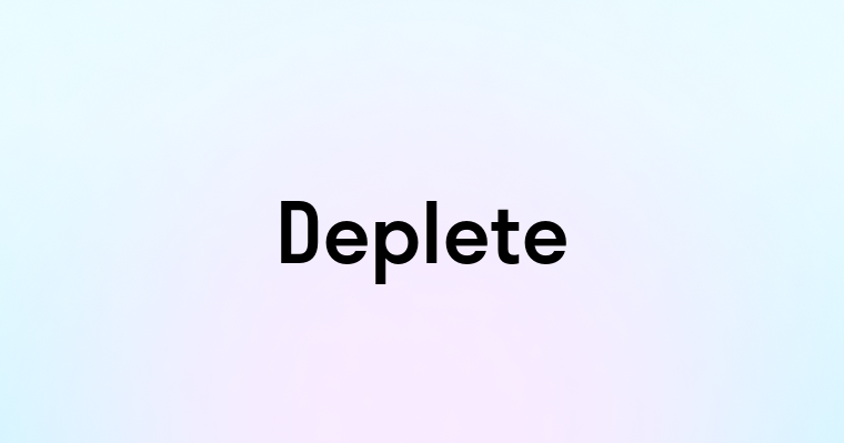 Deplete