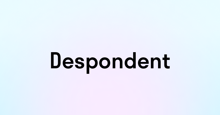 Despondent