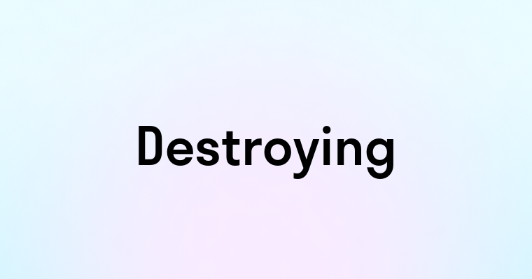 Destroying