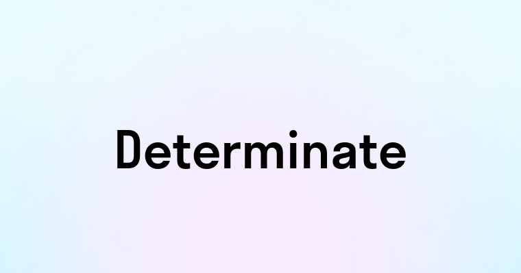 Determinate