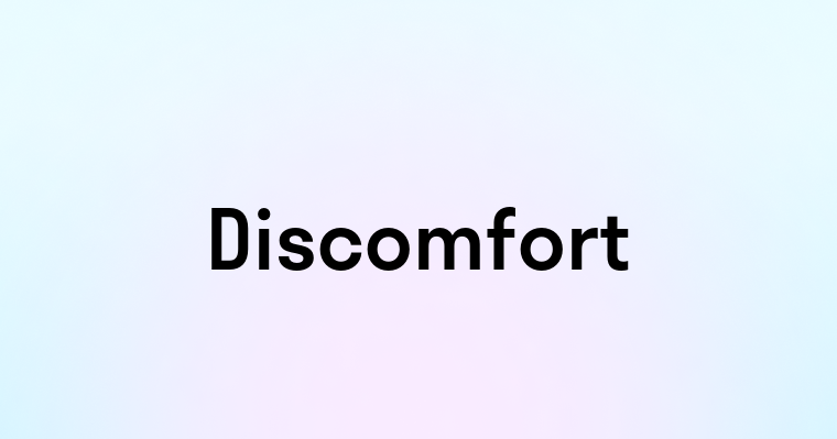 Discomfort